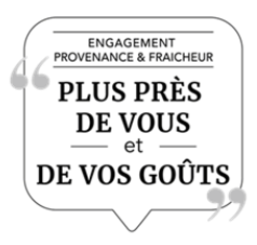 « Engagement, provenance et fraîcheur : plus près de vous et de vos goûts »